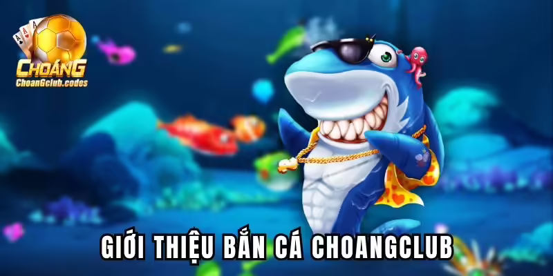 Giới thiệu bắn cá Choangclub là tựa game hấp dẫn và thú vị Giới thiệu bắn cá Choáng club là tựa game hấp dẫn và thú vị